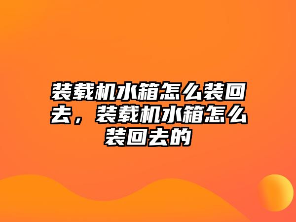 裝載機(jī)水箱怎么裝回去，裝載機(jī)水箱怎么裝回去的