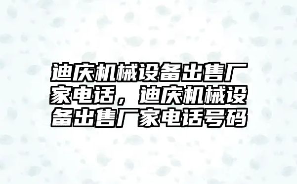 迪慶機械設備出售廠家電話，迪慶機械設備出售廠家電話號碼