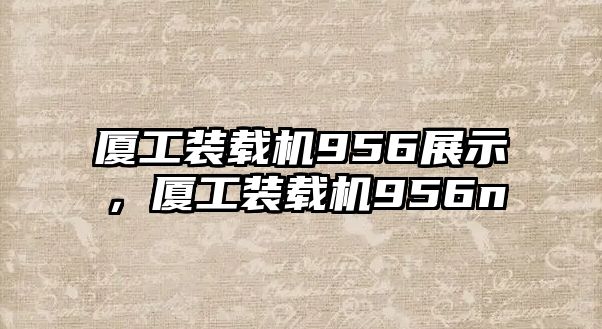 廈工裝載機956展示，廈工裝載機956n