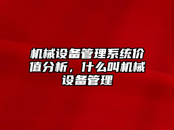 機械設備管理系統價值分析，什么叫機械設備管理