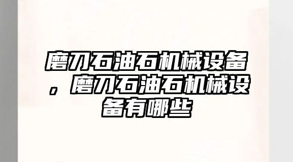 磨刀石油石機械設備，磨刀石油石機械設備有哪些