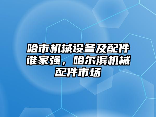 哈市機械設備及配件誰家強，哈爾濱機械配件市場