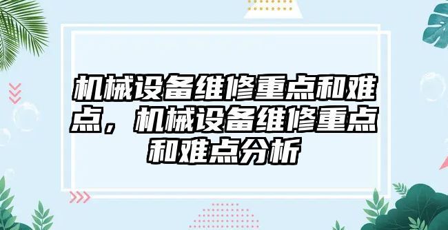 機械設(shè)備維修重點和難點，機械設(shè)備維修重點和難點分析