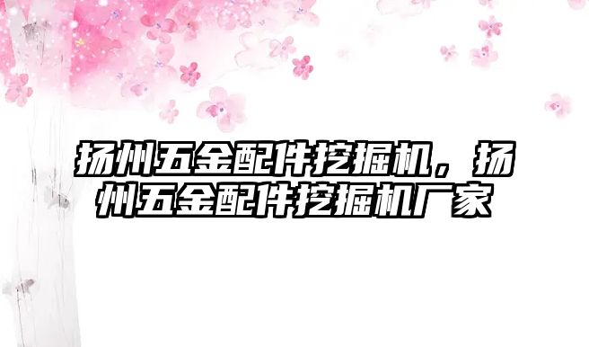 揚(yáng)州五金配件挖掘機(jī)，揚(yáng)州五金配件挖掘機(jī)廠家