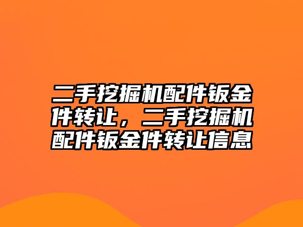 二手挖掘機配件鈑金件轉讓，二手挖掘機配件鈑金件轉讓信息