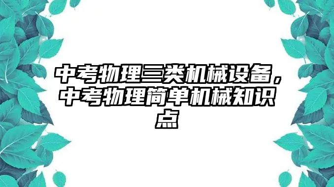 中考物理三類機械設備，中考物理簡單機械知識點