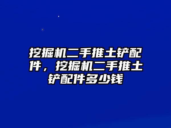 挖掘機二手推土鏟配件，挖掘機二手推土鏟配件多少錢