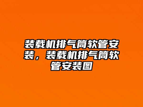 裝載機排氣筒軟管安裝，裝載機排氣筒軟管安裝圖