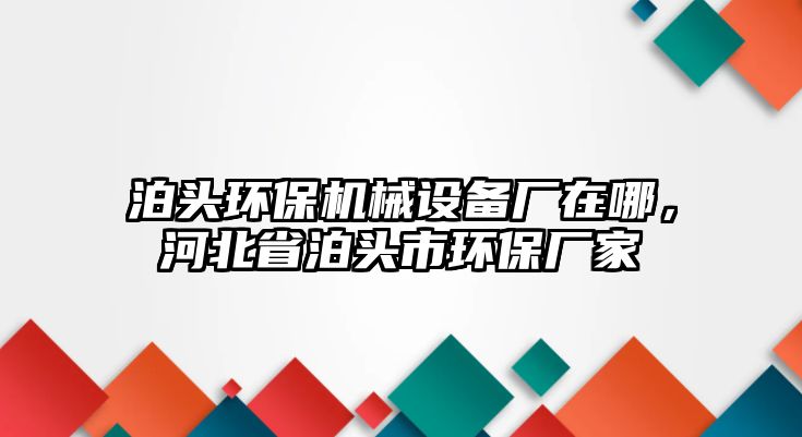 泊頭環保機械設備廠在哪，河北省泊頭市環保廠家