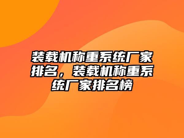 裝載機稱重系統廠家排名，裝載機稱重系統廠家排名榜