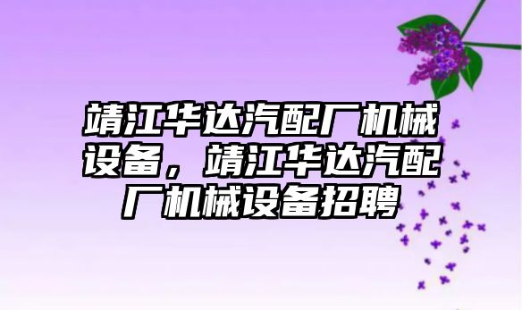 靖江華達汽配廠機械設備，靖江華達汽配廠機械設備招聘