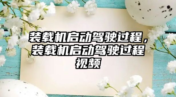 裝載機啟動駕駛過程，裝載機啟動駕駛過程視頻