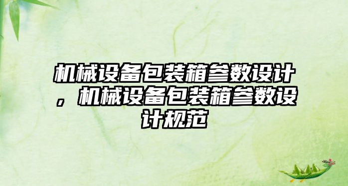 機械設備包裝箱參數設計，機械設備包裝箱參數設計規范