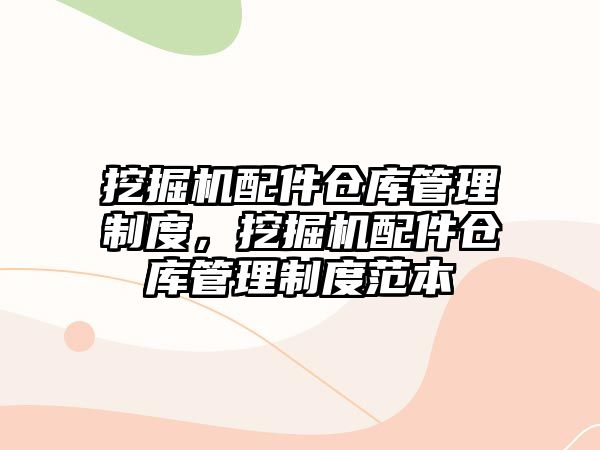 挖掘機配件倉庫管理制度，挖掘機配件倉庫管理制度范本