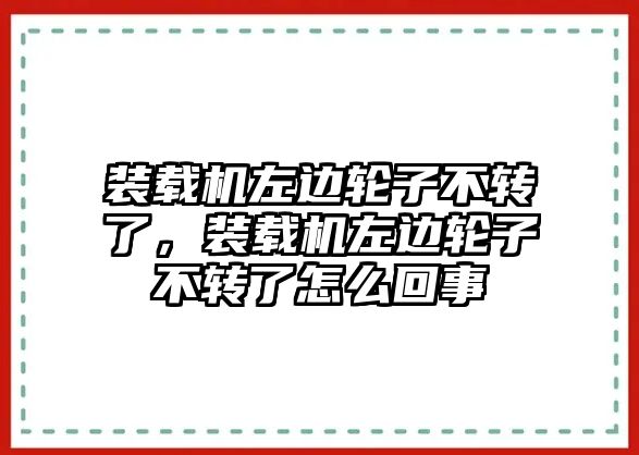 裝載機左邊輪子不轉了，裝載機左邊輪子不轉了怎么回事