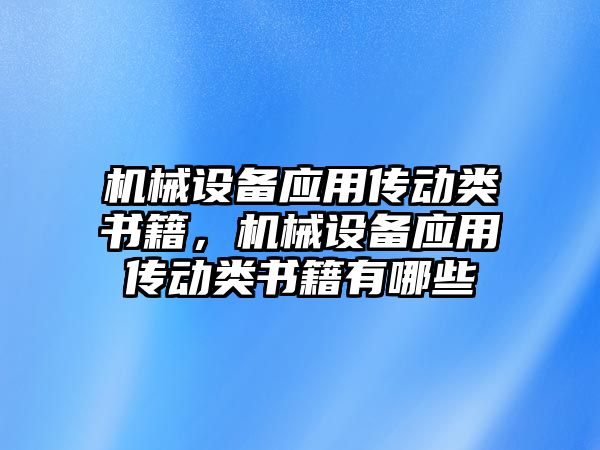 機械設(shè)備應(yīng)用傳動類書籍，機械設(shè)備應(yīng)用傳動類書籍有哪些