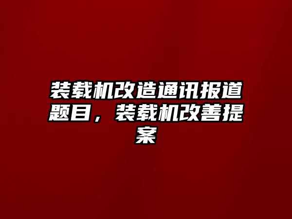 裝載機改造通訊報道題目，裝載機改善提案