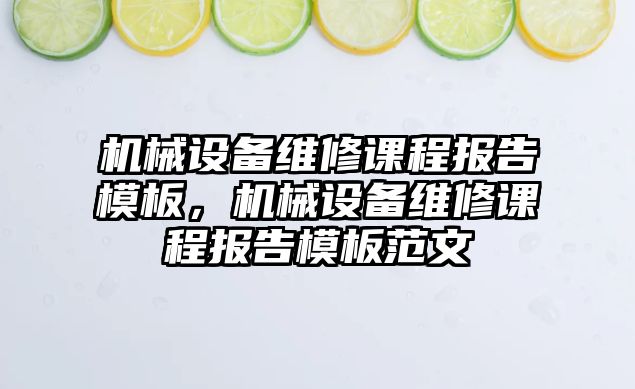 機械設備維修課程報告模板，機械設備維修課程報告模板范文