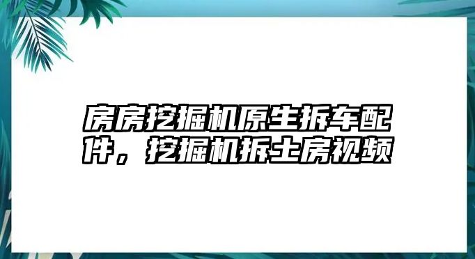 房房挖掘機原生拆車配件，挖掘機拆土房視頻