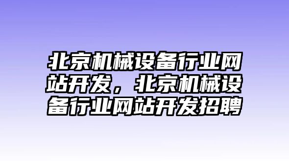 北京機械設備行業網站開發，北京機械設備行業網站開發招聘