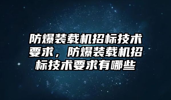 防爆裝載機招標技術要求，防爆裝載機招標技術要求有哪些