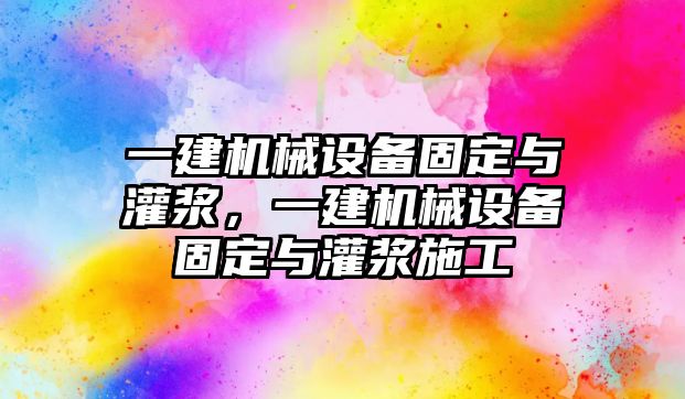 一建機械設備固定與灌漿，一建機械設備固定與灌漿施工