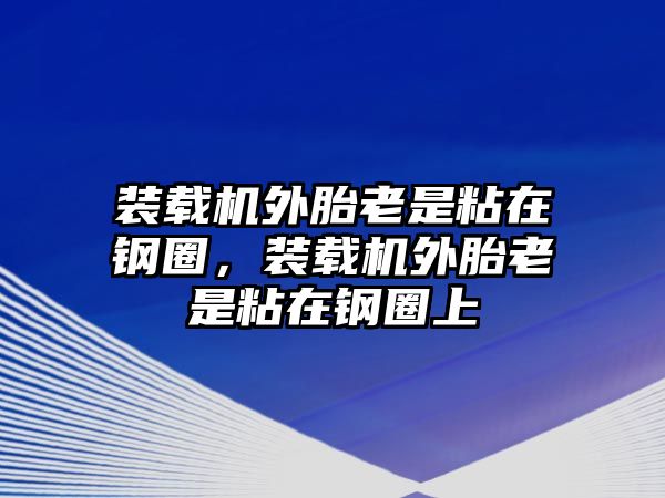 裝載機外胎老是粘在鋼圈，裝載機外胎老是粘在鋼圈上