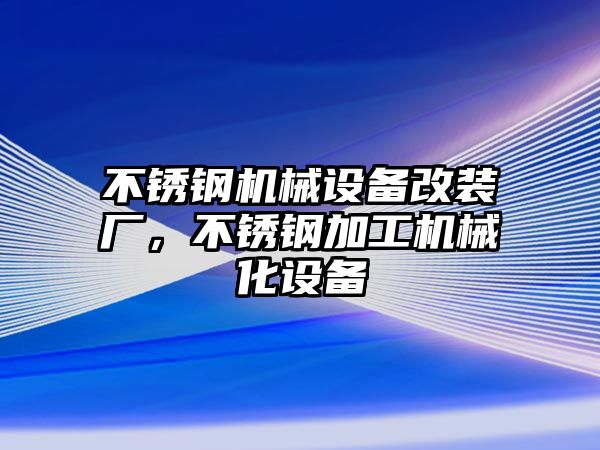 不銹鋼機械設備改裝廠，不銹鋼加工機械化設備