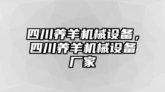 四川養(yǎng)羊機械設(shè)備，四川養(yǎng)羊機械設(shè)備廠家