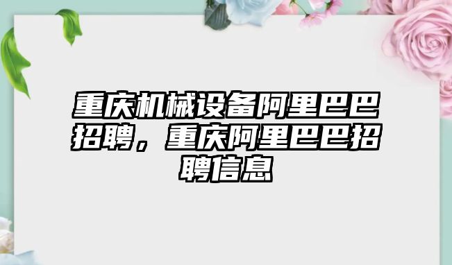 重慶機械設備阿里巴巴招聘，重慶阿里巴巴招聘信息