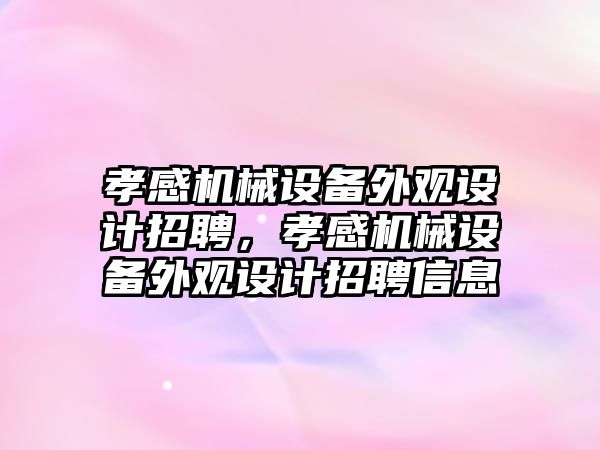 孝感機械設備外觀設計招聘，孝感機械設備外觀設計招聘信息