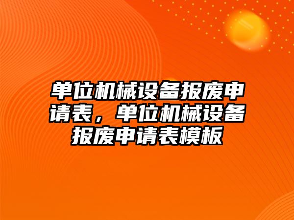 單位機械設備報廢申請表，單位機械設備報廢申請表模板