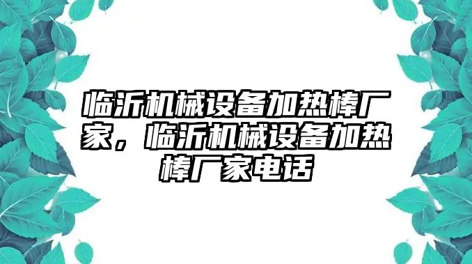 臨沂機械設備加熱棒廠家，臨沂機械設備加熱棒廠家電話