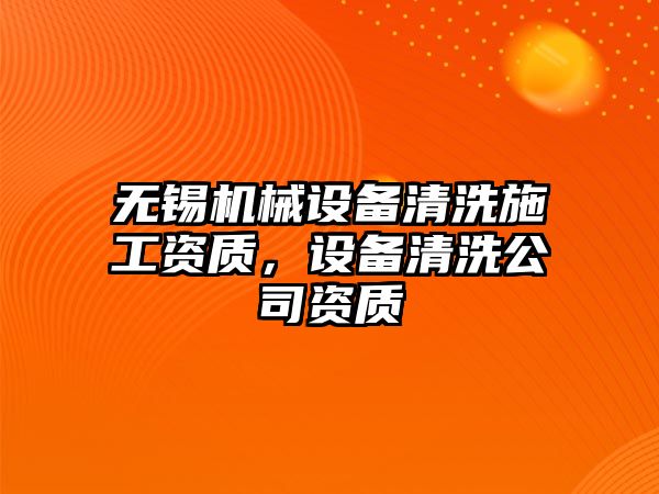 無錫機械設備清洗施工資質，設備清洗公司資質