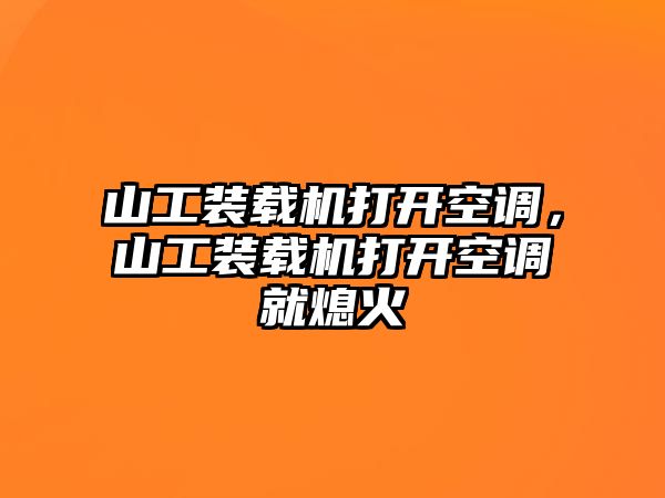 山工裝載機(jī)打開空調(diào)，山工裝載機(jī)打開空調(diào)就熄火