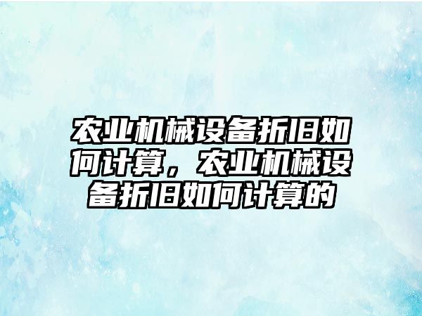 農(nóng)業(yè)機械設備折舊如何計算，農(nóng)業(yè)機械設備折舊如何計算的