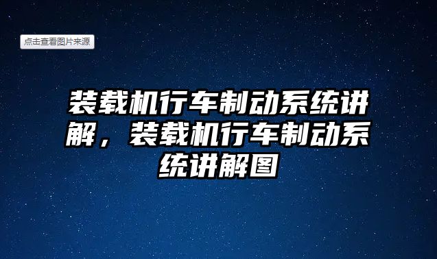 裝載機行車制動系統講解，裝載機行車制動系統講解圖