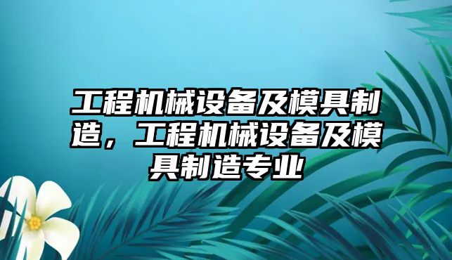 工程機械設備及模具制造，工程機械設備及模具制造專業