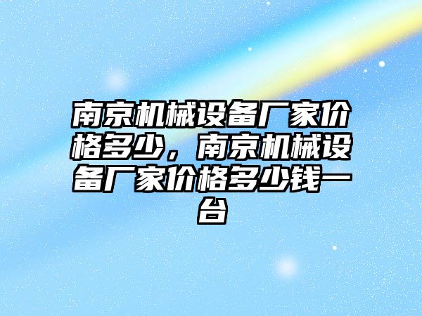 南京機械設(shè)備廠家價格多少，南京機械設(shè)備廠家價格多少錢一臺