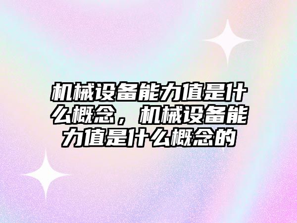 機械設(shè)備能力值是什么概念，機械設(shè)備能力值是什么概念的