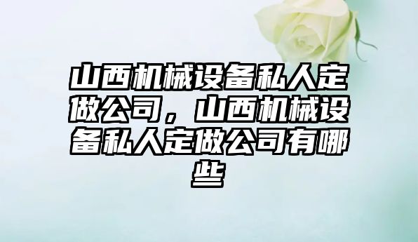 山西機械設備私人定做公司，山西機械設備私人定做公司有哪些