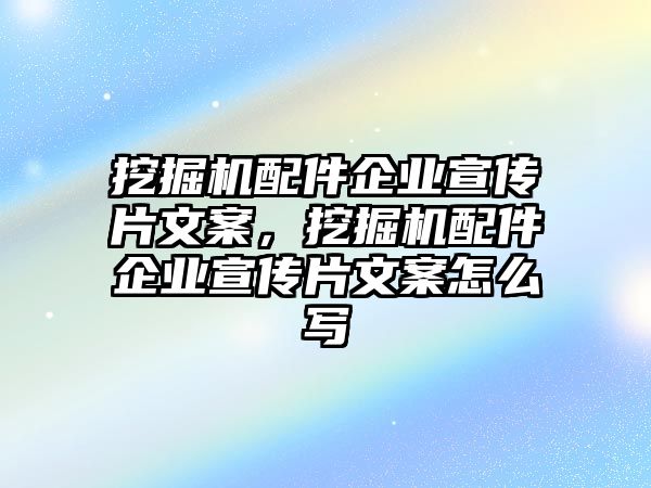 挖掘機(jī)配件企業(yè)宣傳片文案，挖掘機(jī)配件企業(yè)宣傳片文案怎么寫(xiě)