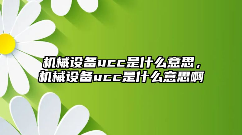 機械設備ucc是什么意思，機械設備ucc是什么意思啊