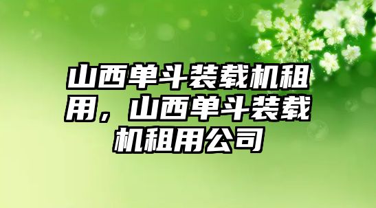 山西單斗裝載機(jī)租用，山西單斗裝載機(jī)租用公司