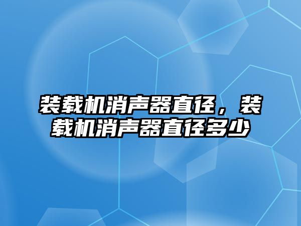 裝載機消聲器直徑，裝載機消聲器直徑多少