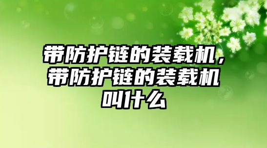 帶防護鏈的裝載機，帶防護鏈的裝載機叫什么