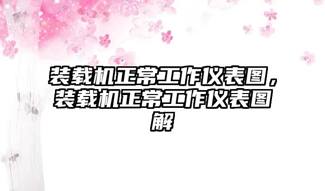 裝載機(jī)正常工作儀表圖，裝載機(jī)正常工作儀表圖解