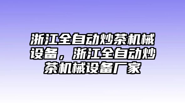 浙江全自動炒茶機械設備，浙江全自動炒茶機械設備廠家