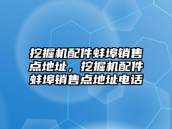 挖掘機配件蚌埠銷售點地址，挖掘機配件蚌埠銷售點地址電話