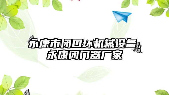 永康市閉口環機械設備，永康閉門器廠家